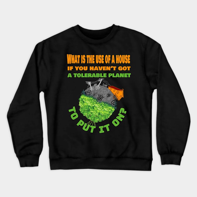 What is the use of a house if you have'nt got a tolerable planet Crewneck Sweatshirt by Fox1999